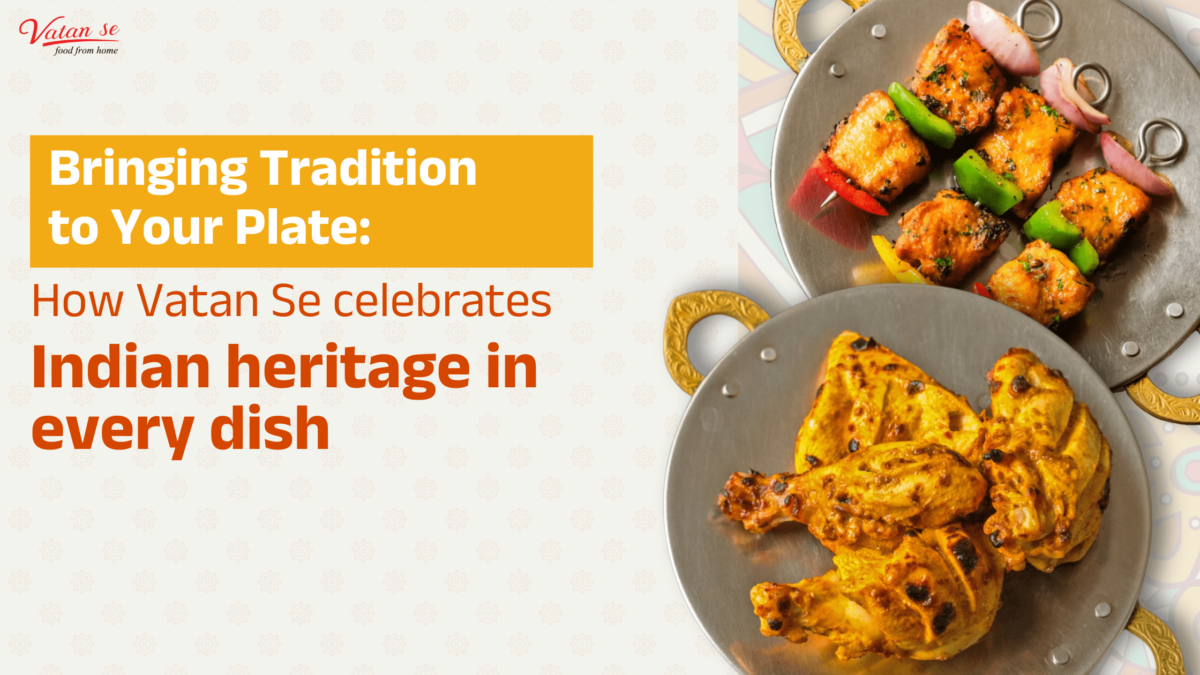 Bringing Tradition to Your Plate: How Vatan Se Celebrates Indian Heritage in Every Dish