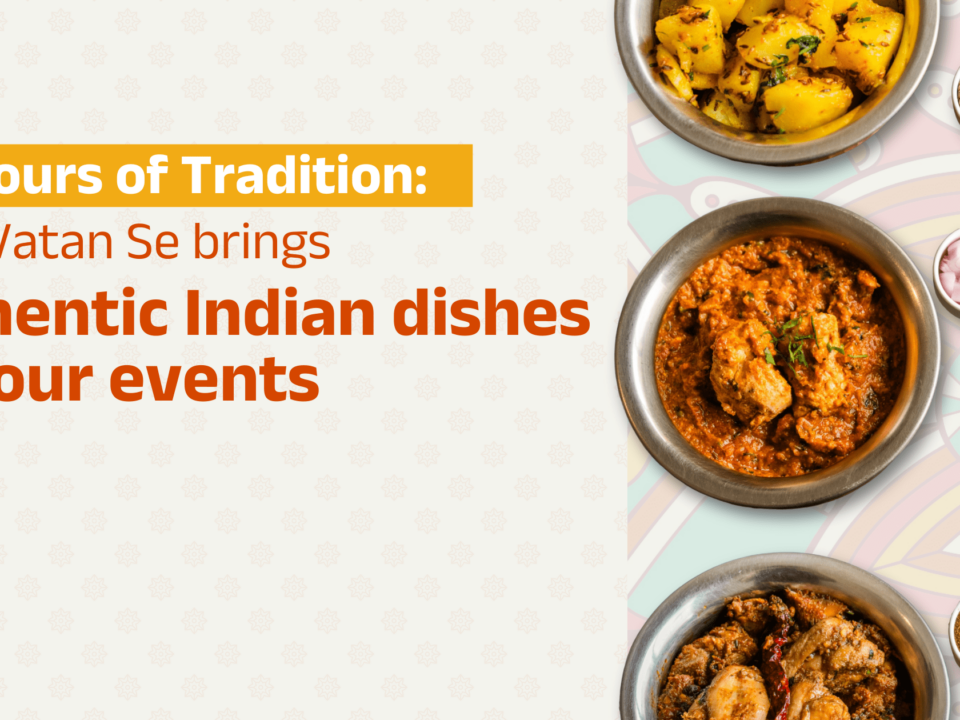 Flavours of Tradition: How Vatan Se Brings Authentic Indian Dishes to Your Events