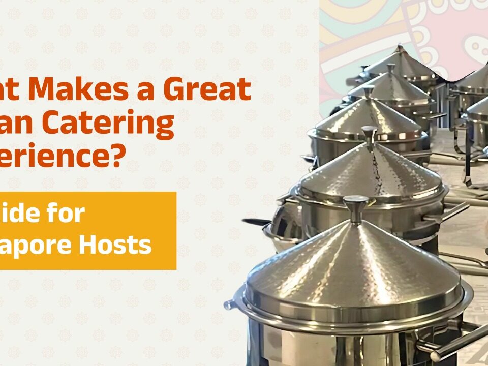 What Makes a Great Indian Catering Experience A Guide for Singapore Hosts